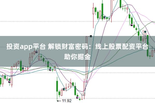 投资app平台 解锁财富密码：线上股票配资平台助你掘金