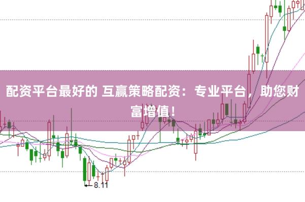 配资平台最好的 互赢策略配资：专业平台，助您财富增值！