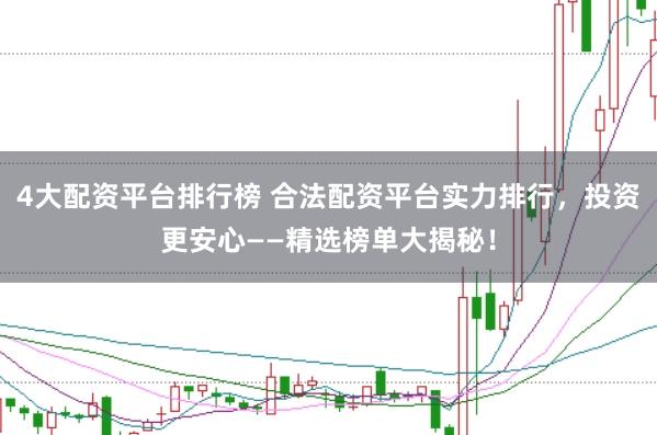 4大配资平台排行榜 合法配资平台实力排行，投资更安心——精选榜单大揭秘！