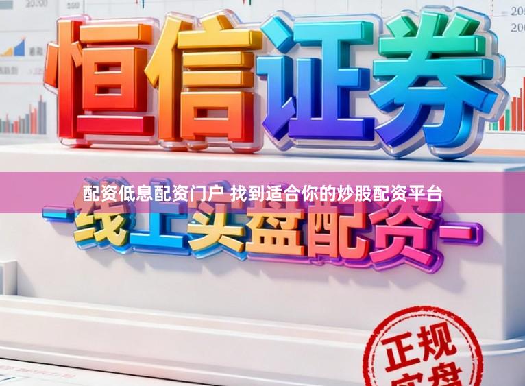 配资低息配资门户 找到适合你的炒股配资平台