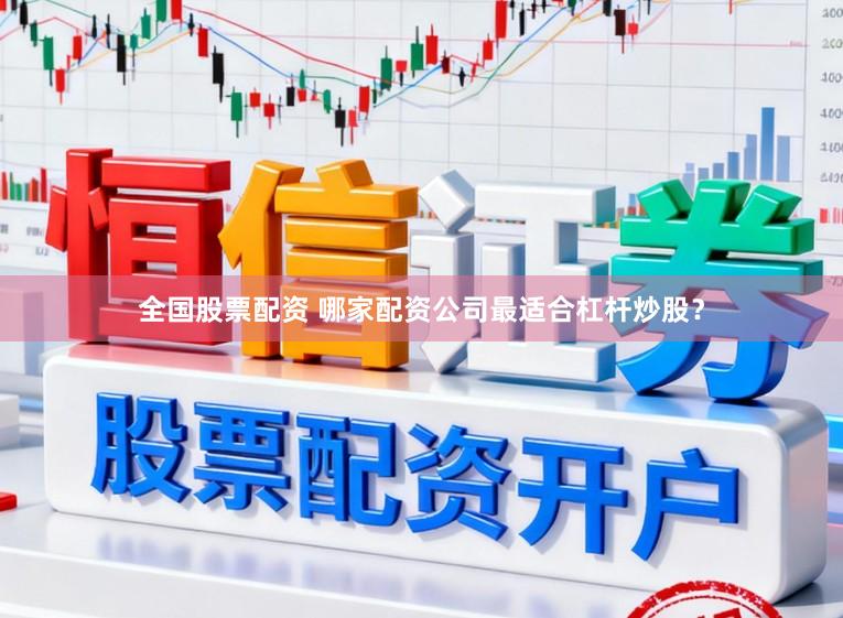 全国股票配资 哪家配资公司最适合杠杆炒股？
