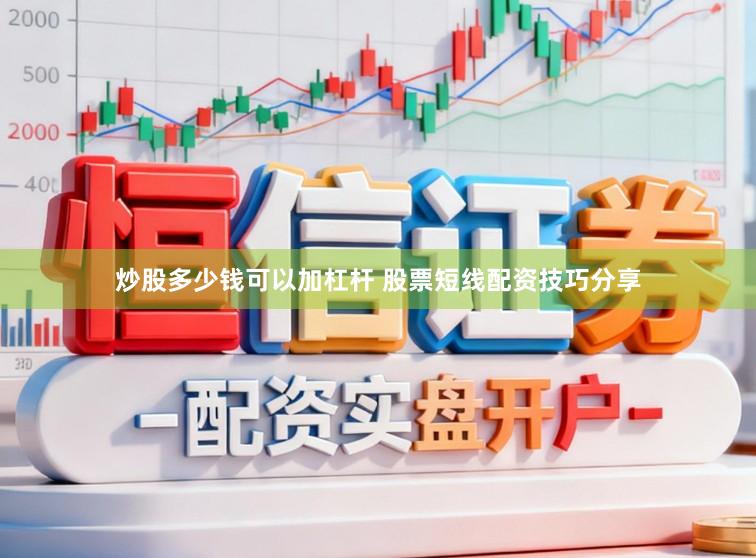 炒股多少钱可以加杠杆 股票短线配资技巧分享