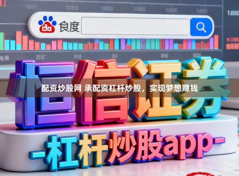 配资炒股网 承配资杠杆炒股，实现梦想赚钱