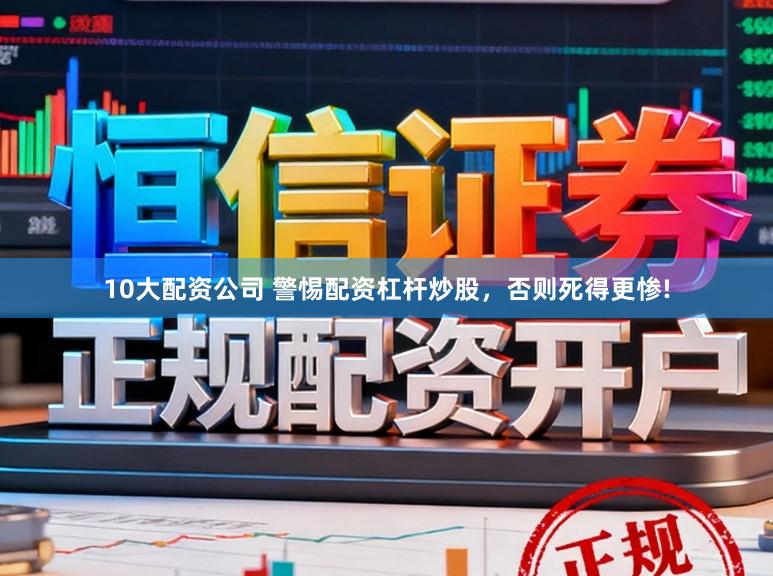 10大配资公司 警惕配资杠杆炒股，否则死得更惨!