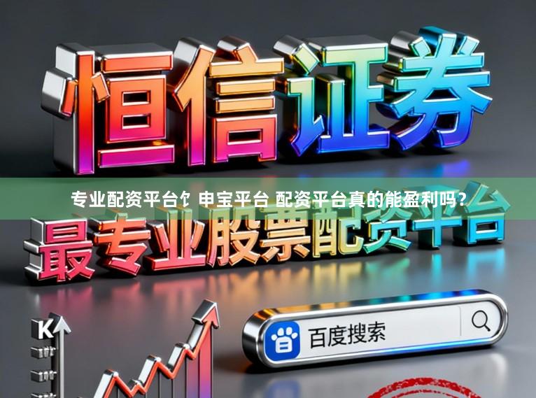 专业配资平台饣申宝平台 配资平台真的能盈利吗?