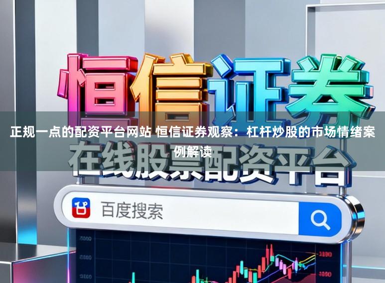 正规一点的配资平台网站 恒信证券观察：杠杆炒股的市场情绪案例解读