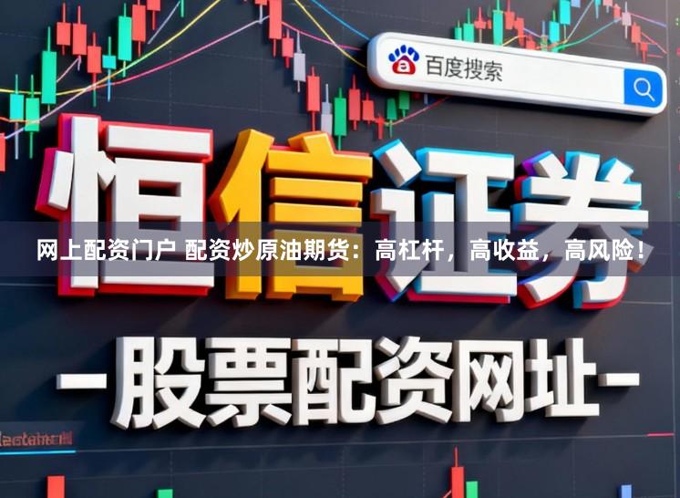 网上配资门户 配资炒原油期货：高杠杆，高收益，高风险！
