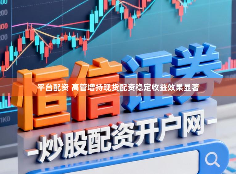 平台配资 高管增持现货配资稳定收益效果显著