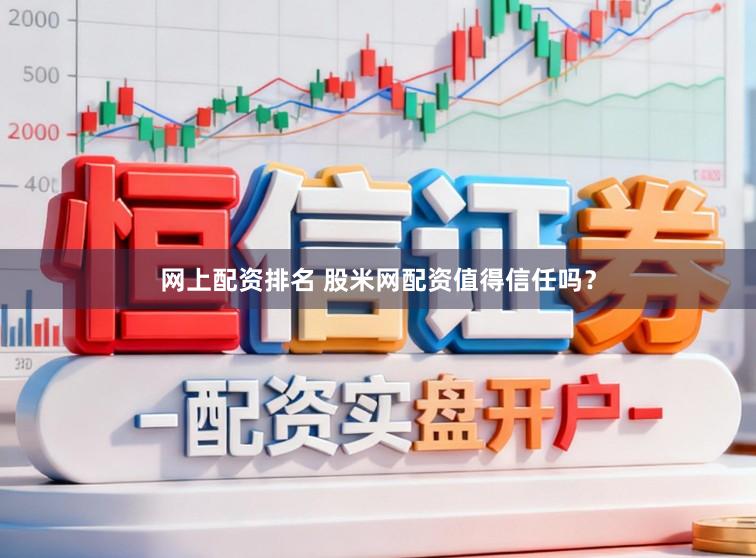 网上配资排名 股米网配资值得信任吗？