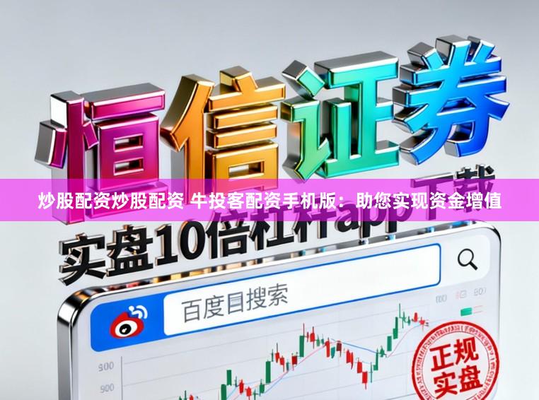 炒股配资炒股配资 牛投客配资手机版：助您实现资金增值