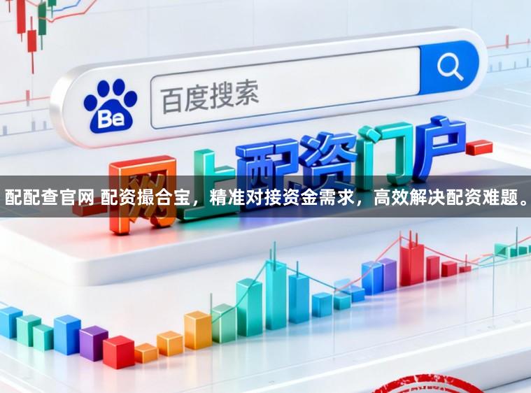 配配查官网 配资撮合宝，精准对接资金需求，高效解决配资难题。